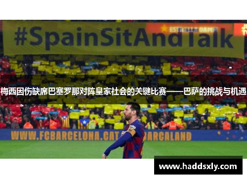 梅西因伤缺席巴塞罗那对阵皇家社会的关键比赛——巴萨的挑战与机遇